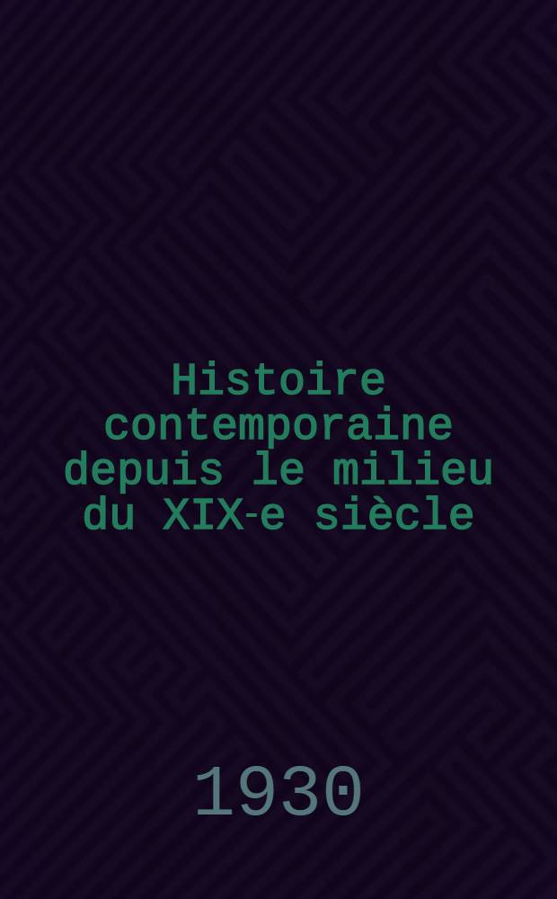 Histoire contemporaine depuis le milieu du XIX-e si&egrave;cle : Classes de philosophie, math&eacute;matiques et sciences exp&eacute;rimentales