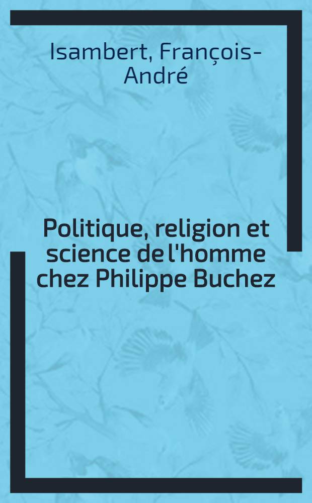 Politique, religion et science de l'homme chez Philippe Buchez (1796-1865) : Thèse principale ..