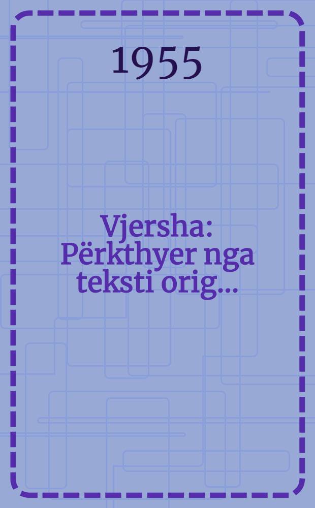 Vjersha : Përkthyer nga teksti orig. ...