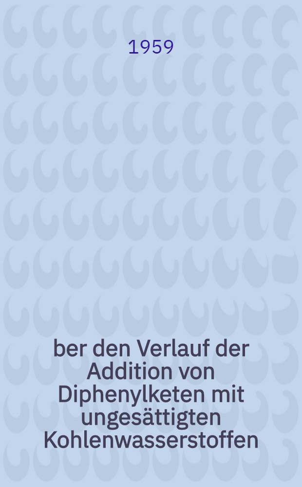 Über den Verlauf der Addition von Diphenylketen mit ungesättigten Kohlenwasserstoffen : Inaug.-Diss. zur Erlangung des Doktorgrades der Mathematisch-Naturwiss. Fakultät der Univ. zu Köln