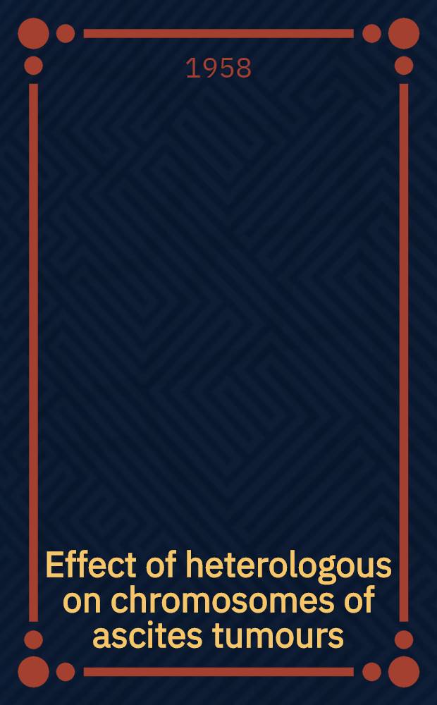 Effect of heterologous on chromosomes of ascites tumours : A contributions to our knowledge of environmental influence on tumour cells
