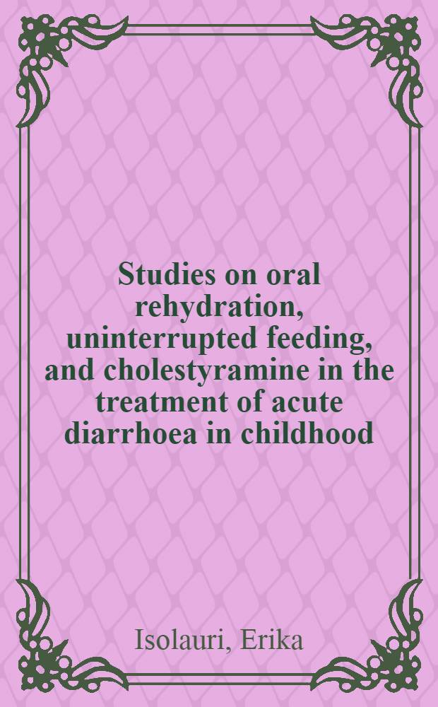 Studies on oral rehydration, uninterrupted feeding, and cholestyramine in the treatment of acute diarrhoea in childhood : Diss.