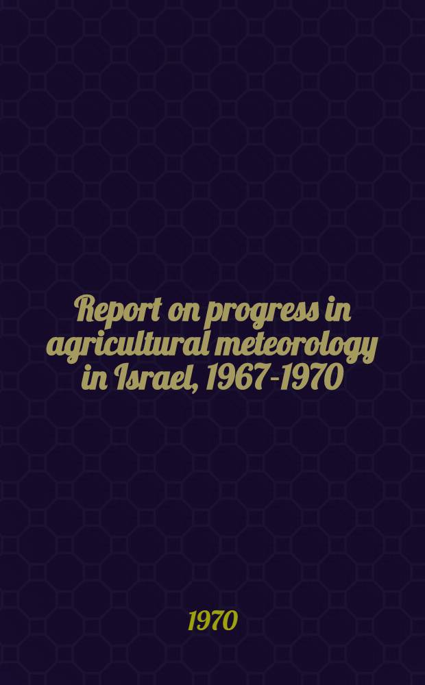 Report on progress in agricultural meteorology in Israel, 1967-1970