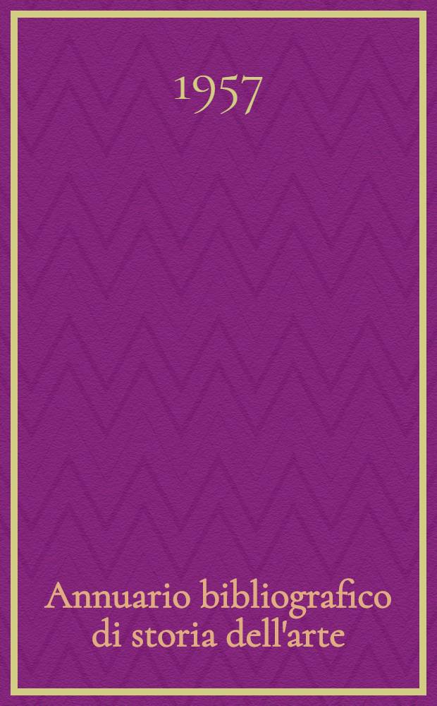 Annuario bibliografico di storia dell'arte : (Opere e periodici entrati in Biblioteca con la data di pubblicazione del ...)