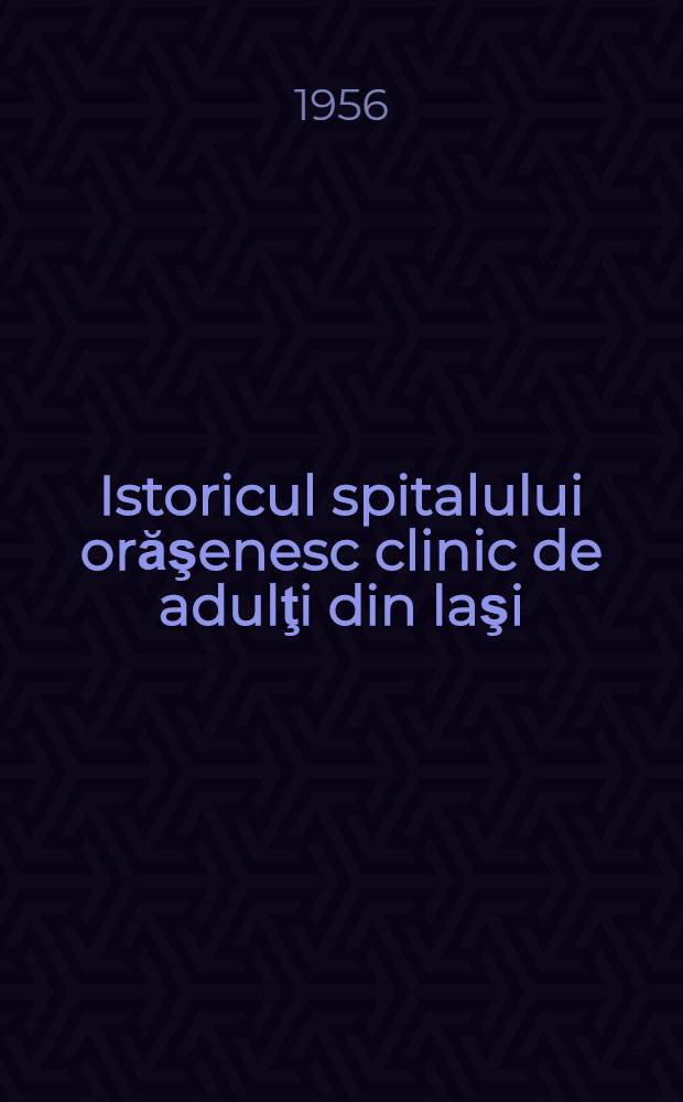 Istoricul spitalului orăşenesc clinic de adulţi din laşi