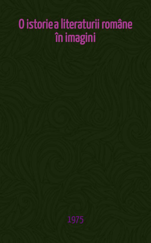 O istorie a literaturii române în imagini : Album