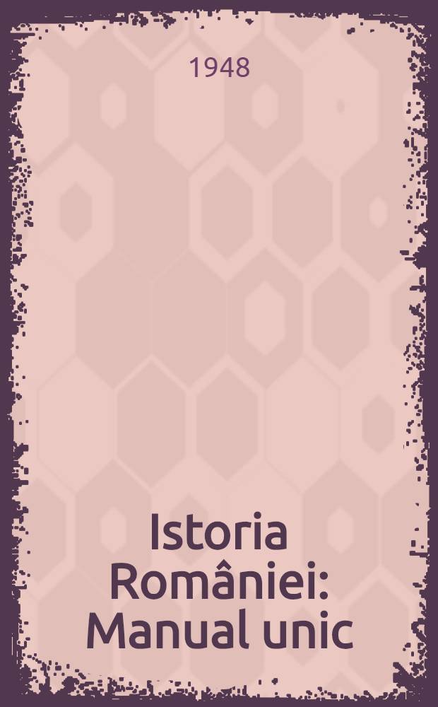 Istoria Rom&acirc;niei : Manual unic : Pentru clasa a XI-a medie