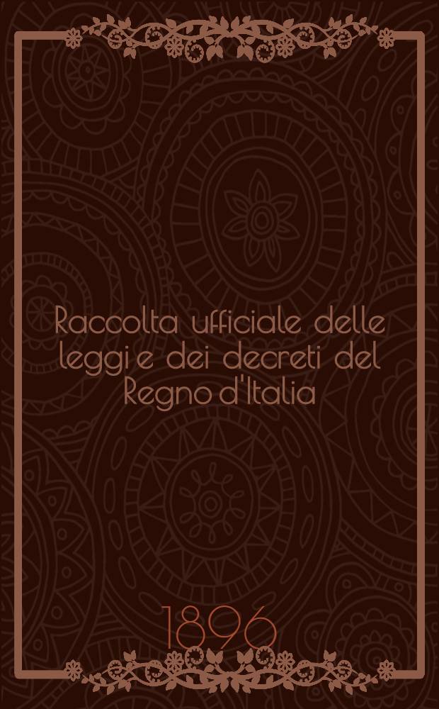 Raccolta ufficiale delle leggi e dei decreti del Regno d'Italia : Perte orincipale : Anno 1896 : Vol. 1-3