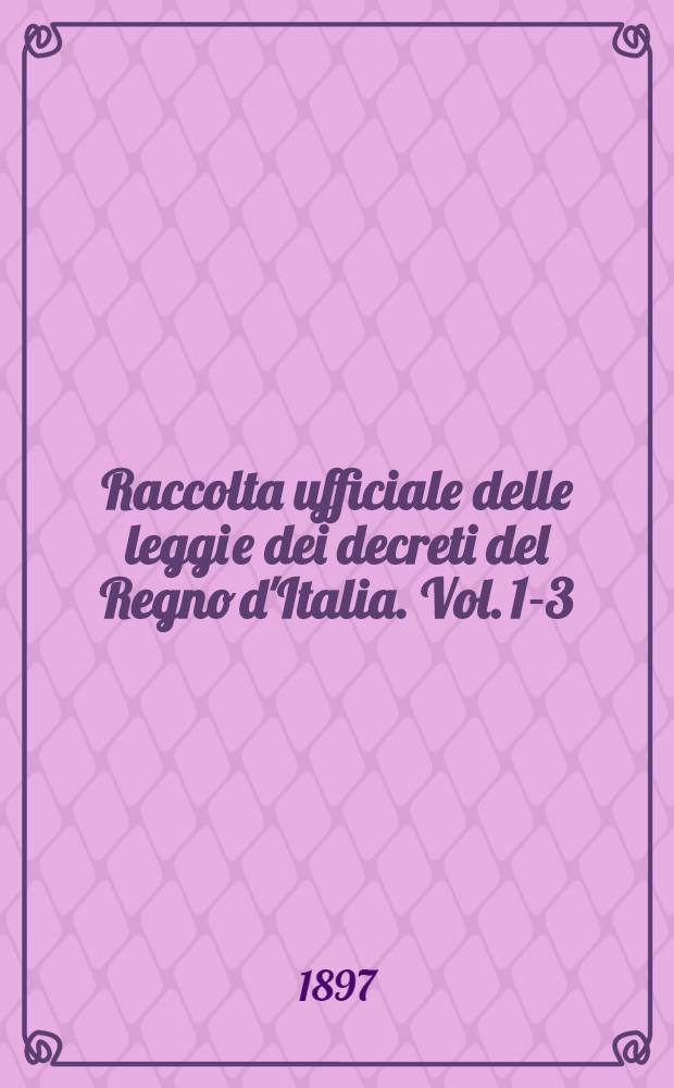 Raccolta ufficiale delle leggi e dei decreti del Regno d'Italia. Vol. 1-3 : Parte principale : Anno 1897