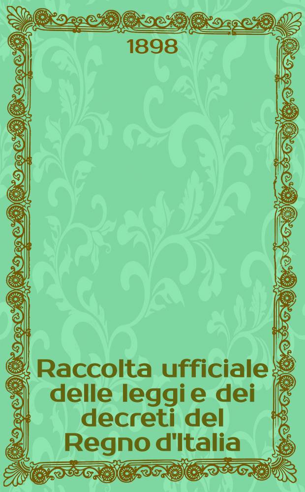 Raccolta ufficiale delle leggi e dei decreti del Regno d'Italia : Perte orincipale : Anno 1898 : Vol. 1-3