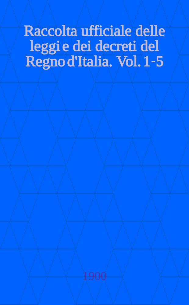 Raccolta ufficiale delle leggi e dei decreti del Regno d'Italia. Vol. 1-5 : Parte principale : Anno 1900