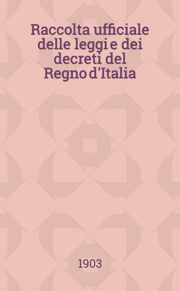 Raccolta ufficiale delle leggi e dei decreti del Regno d'Italia : Parte principale : Anno 1903 : Vol. 1-5
