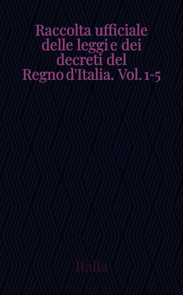 Raccolta ufficiale delle leggi e dei decreti del Regno d'Italia. Vol. 1-5 : Parte principale : Anno 1912
