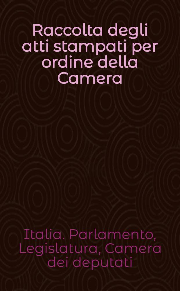 Raccolta degli atti stampati per ordine della Camera : Documenti : Vol. unico dall' 1 al 19