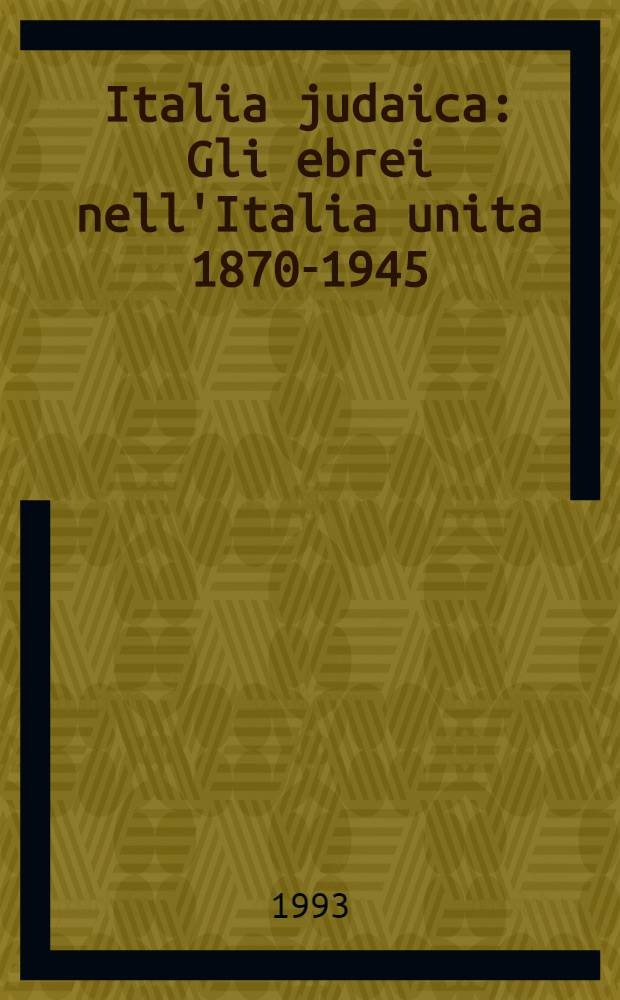 Italia judaica : Gli ebrei nell'Italia unita 1870-1945 : Atti del IV convegno intern., Siena, 12-16 giugno 1989