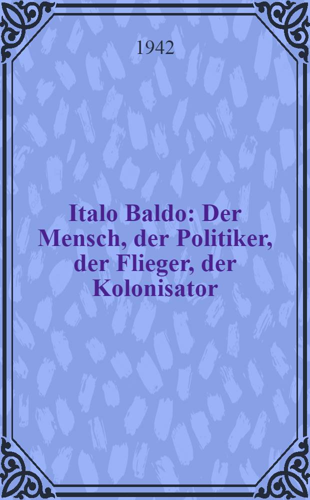 Italo Baldo : Der Mensch, der Politiker, der Flieger, der Kolonisator