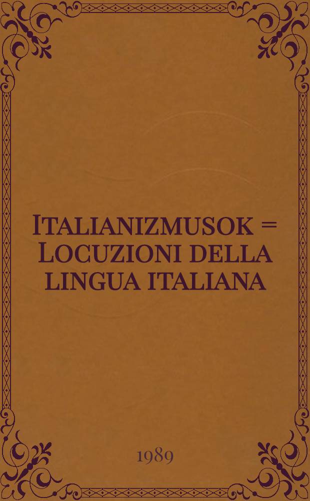 Italianizmusok = Locuzioni della lingua italiana : Olasz állandó szókapcsolatok, szólások és közmondások