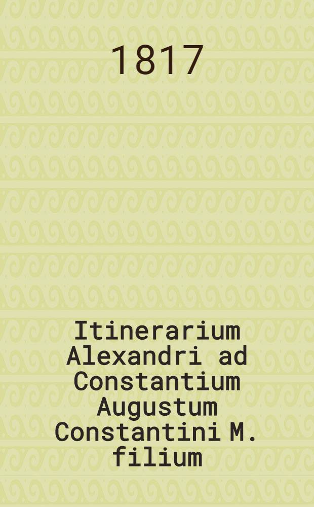Itinerarium Alexandri ad Constantium Augustum Constantini M. filium