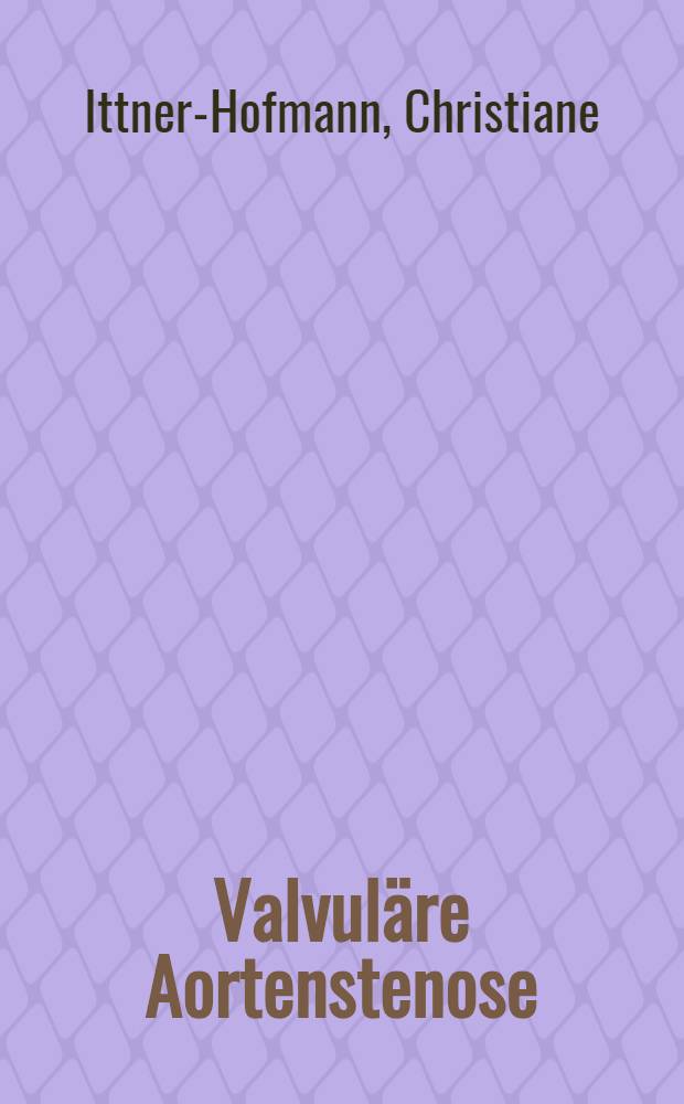 Valvuläre Aortenstenose : Prä- u. postoperative Synopsis klinischer, hämodynamischer u. angiokardiographischer Befunde : Inaug.-Diss
