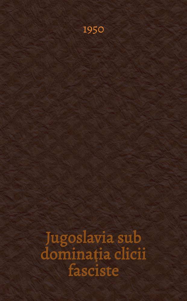Jugoslavia sub dominaţia clicii fasciste