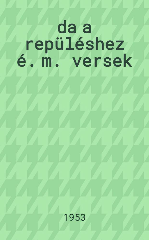 &Oacute;da a rep&uuml;l&eacute;shez [&eacute;. m. versek]