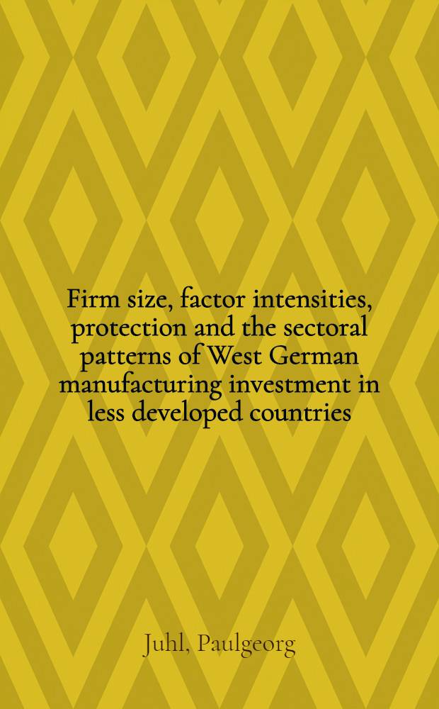 Firm size, factor intensities, protection and the sectoral patterns of West German manufacturing investment in less developed countries : Some cross section regression results