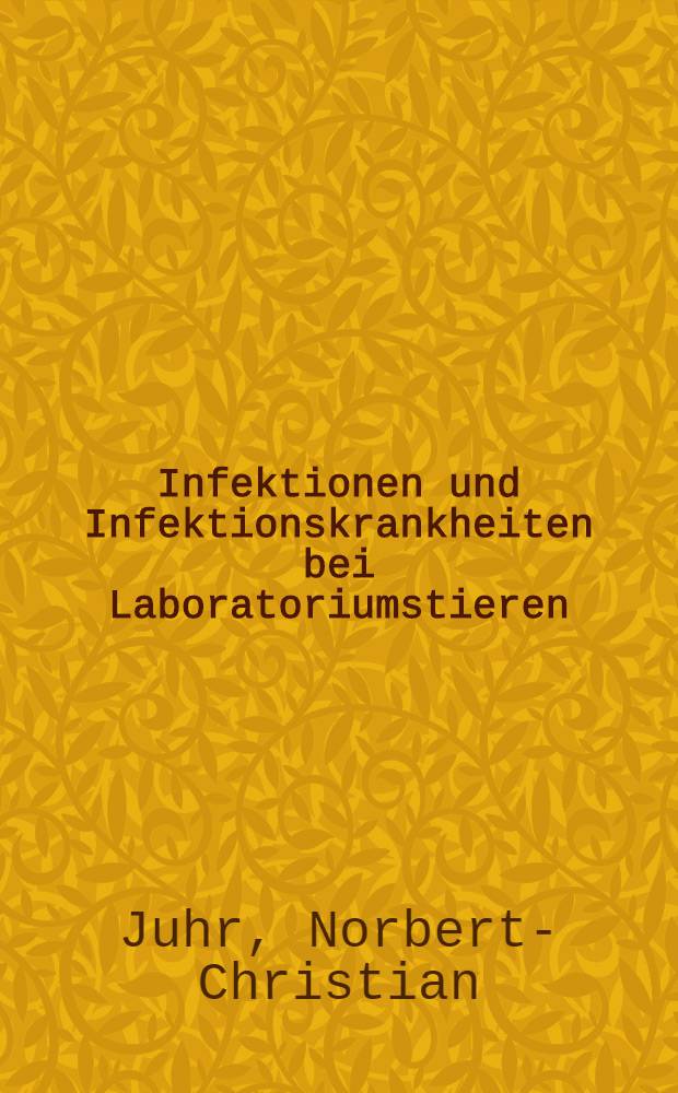Infektionen und Infektionskrankheiten bei Laboratoriumstieren : Maus, Ratte, Hamster, Meerschweinchen, Kaninchen