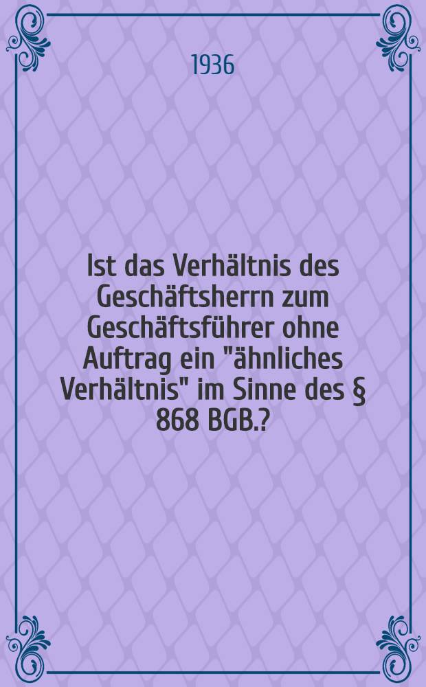 Ist das Verh&auml;ltnis des Gesch&auml;ftsherrn zum Gesch&auml;ftsf&uuml;hrer ohne Auftrag ein "&auml;hnliches Verh&auml;ltnis" im Sinne des &sect; 868 BGB.?