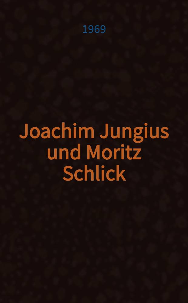 Joachim Jungius und Moritz Schlick : Materialen zur Tagung des Arbeitskreises "Philosophie-Naturwissenschaften" der Universität Rostock anläßlich der 550-Jahrfeier der Universität Rostock am 3. und 4. Juli 1969