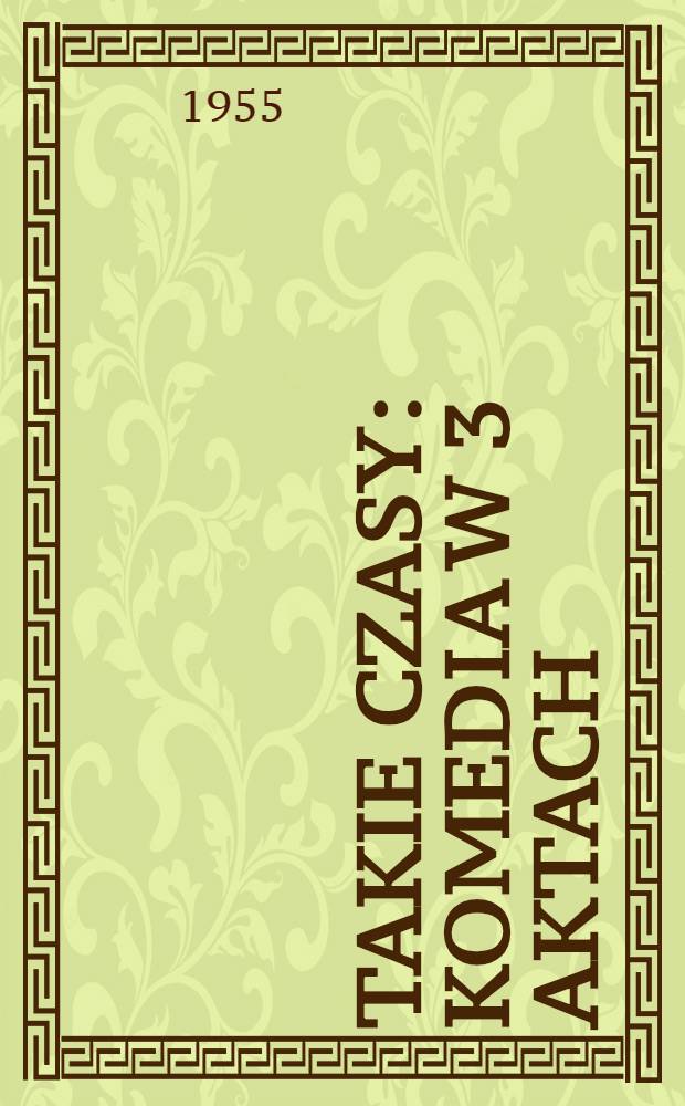 Takie czasy : Komedia w 3 aktach