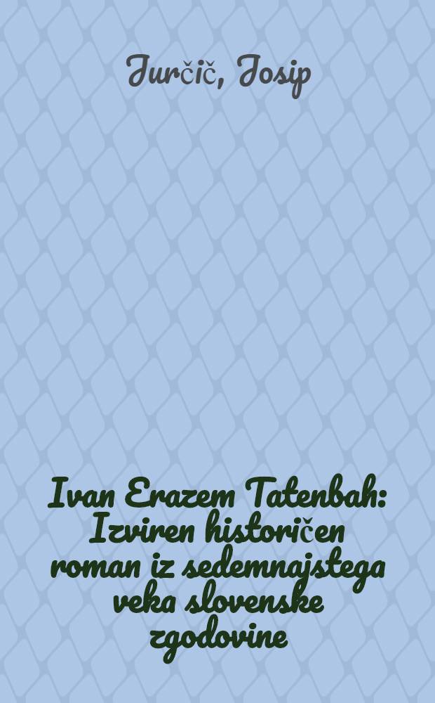 Ivan Erazem Tatenbah : Izviren historičen roman iz sedemnajstega veka slovenske zgodovine