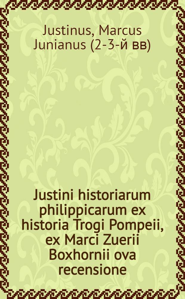 [Justini historiarum philippicarum ex historia Trogi Pompeii], ex Marci Zuerii Boxhornii ova recensione