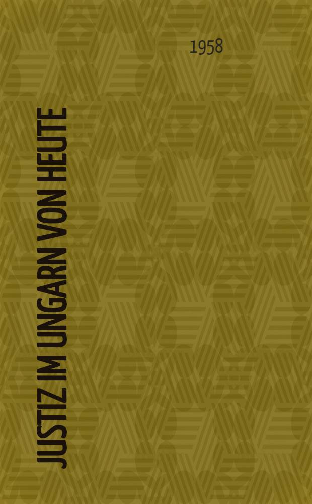 Justiz im Ungarn von heute : Dritter Bericht der Internationalen Juristen-Kommis. &uuml;ber die ungarische Lage und die Rechtsstaatlichkeit : 1. Sept. 1957 - 31. Jan. 1958