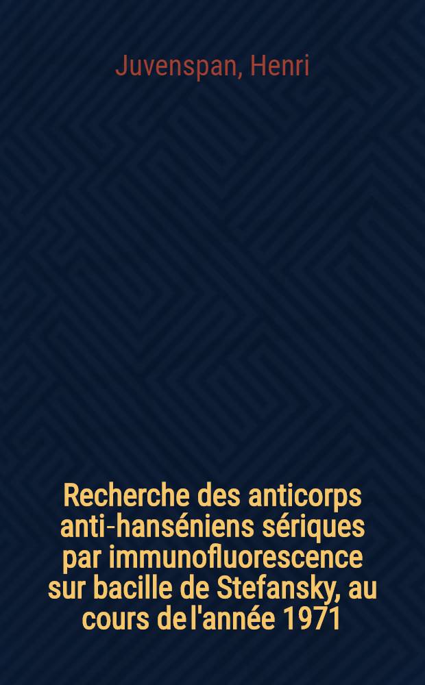 Recherche des anticorps anti-hanséniens sériques par immunofluorescence sur bacille de Stefansky, au cours de l'année 1971 : Thèse ..