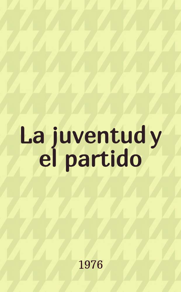 La juventud y el partido : Documentos : Trad. del ruso ...