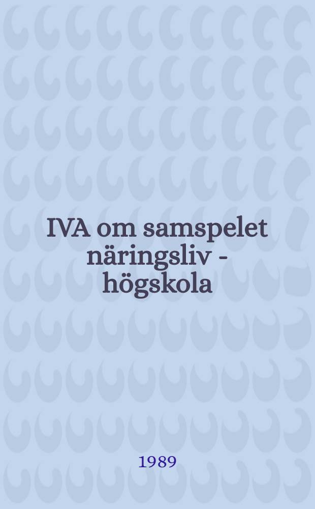 IVA om samspelet näringsliv - högskola : Erfarenheter, synpunkter och förslag flamförda under en symposieser