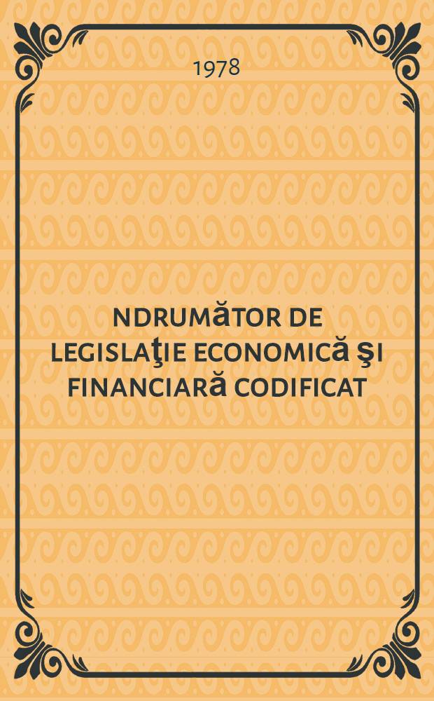 Îndrumător de legislaţie economică şi financiară codificat