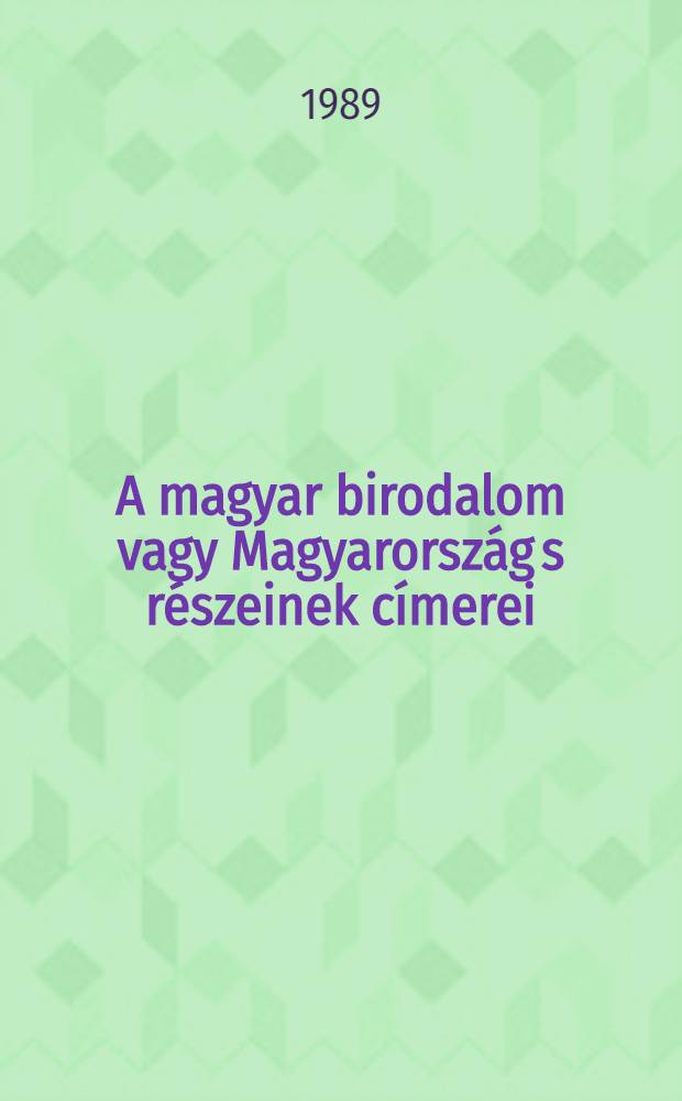A magyar birodalom vagy Magyarország s részeinek címerei