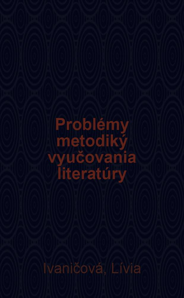Problémy metodiký vyučovania literatúry : Vysokoškolská príručka pre poslucháčov filoz. a ped. fakúlt