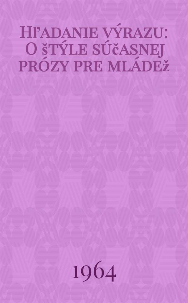 Hľadanie v&yacute;razu : O &scaron;t&yacute;le s&uacute;časnej pr&oacute;zy pre ml&aacute;dež