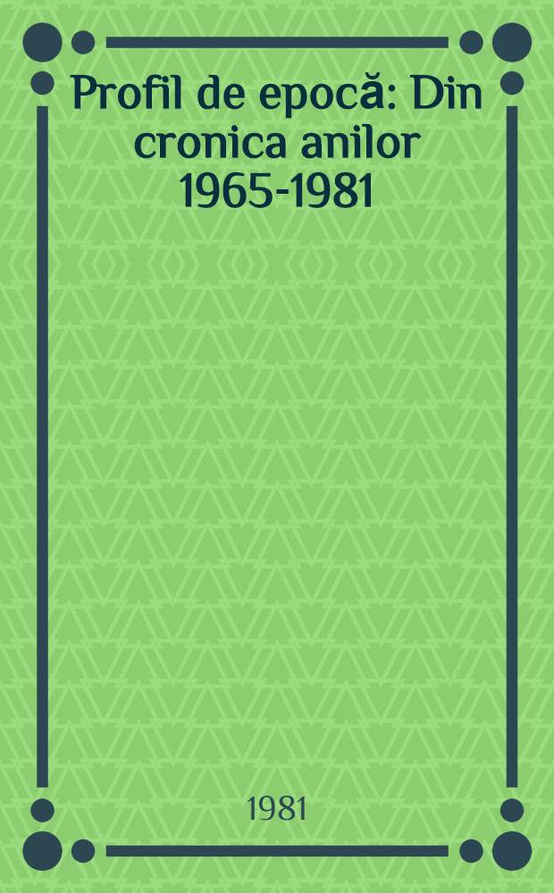 Profil de epocă : Din cronica anilor 1965-1981