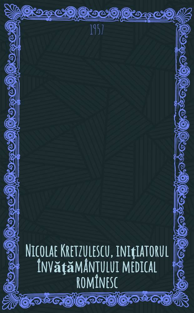 Nicolae Kretzulescu, iniţiatorul învăţământului medical romînesc