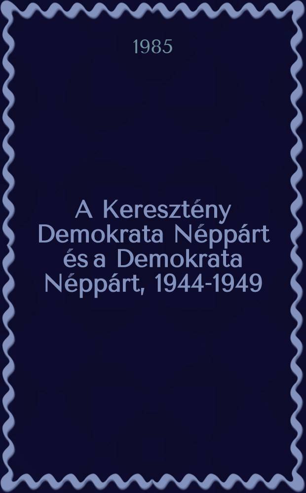 A Keresztény Demokrata Néppárt és a Demokrata Néppárt, 1944-1949