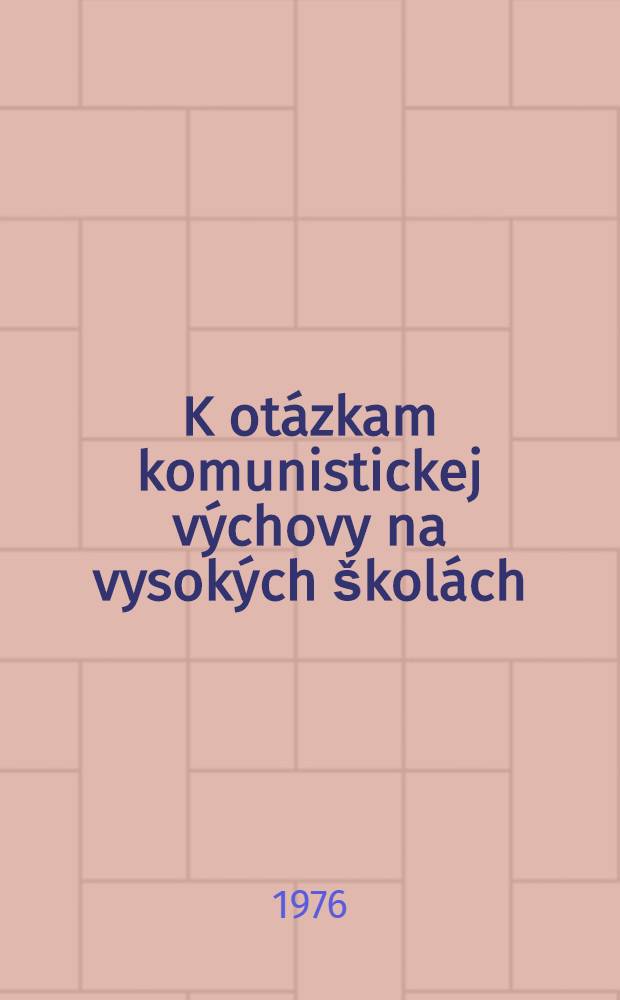 K otázkam komunistickej výchovy na vysokých školách : Zborník