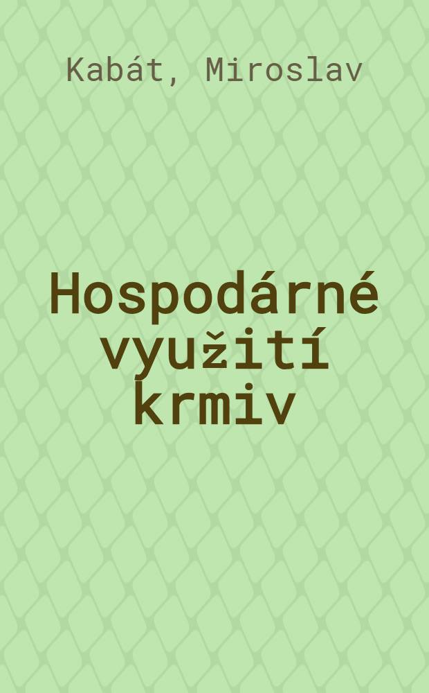 Hospod&aacute;rn&eacute; využit&iacute; krmiv
