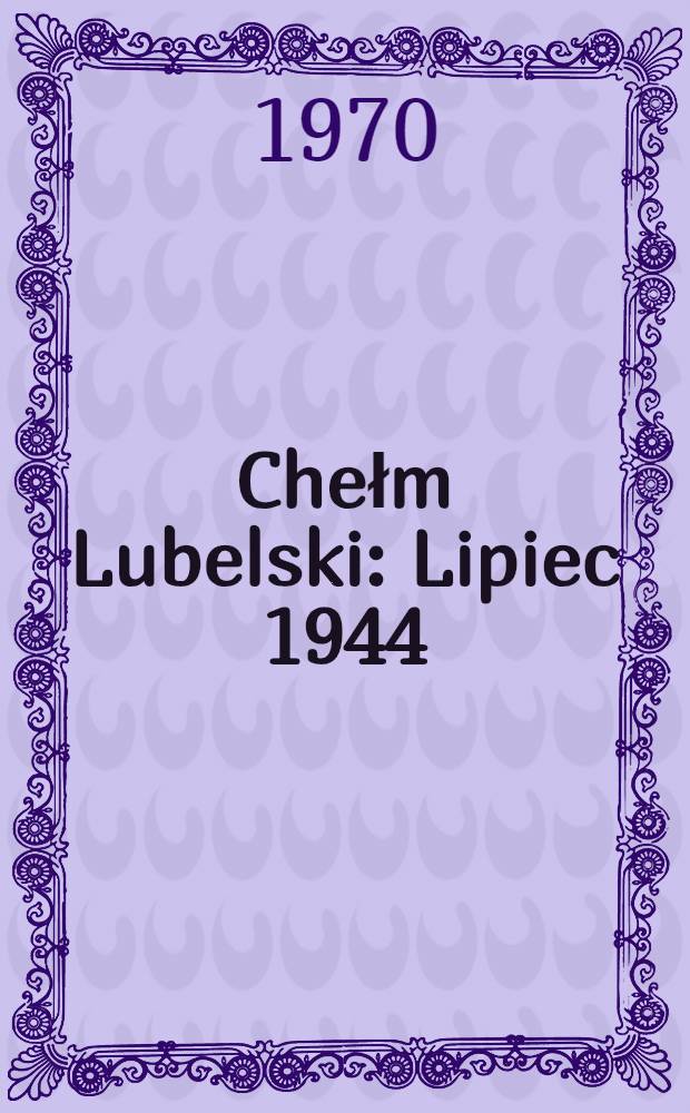 Chełm Lubelski : Lipiec 1944