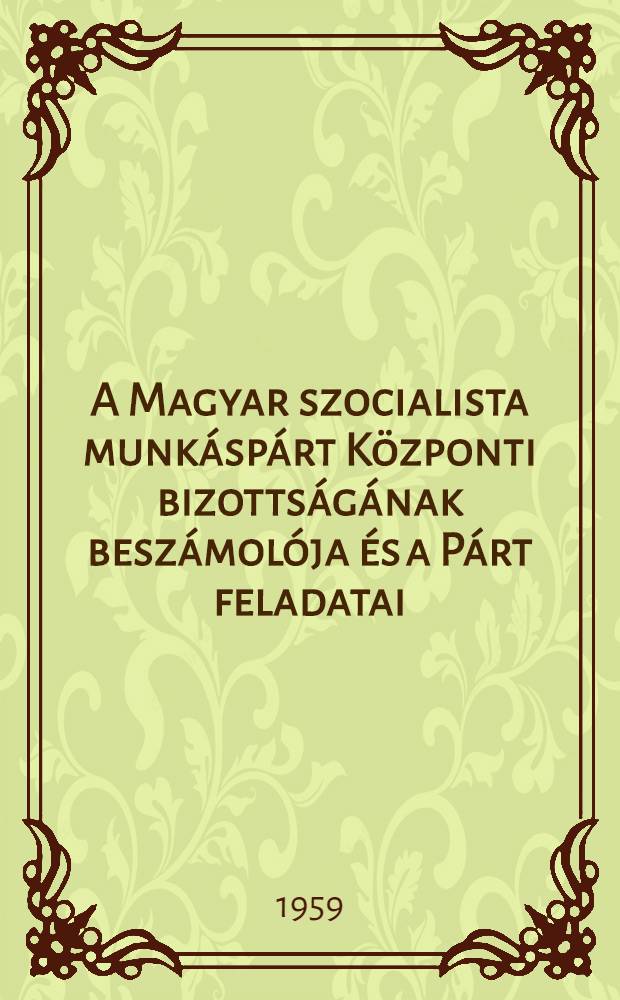 A Magyar szocialista munk&aacute;sp&aacute;rt K&ouml;zponti bizotts&aacute;g&aacute;nak besz&aacute;mol&oacute;ja &eacute;s a P&aacute;rt feladatai