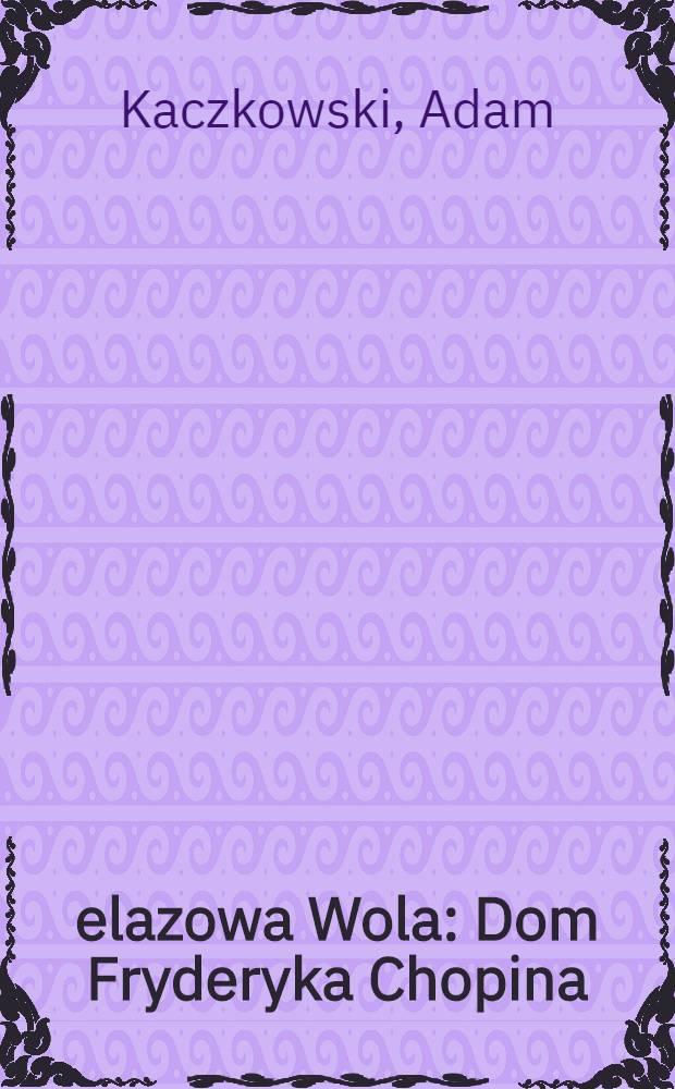 Żelazowa Wola : Dom Fryderyka Chopina : Album