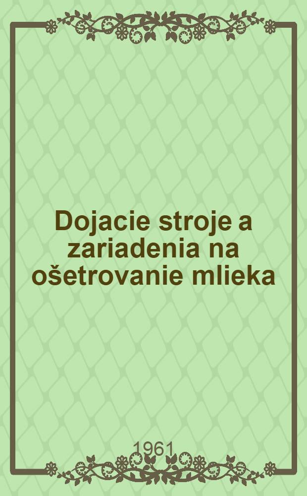 Dojacie stroje a zariadenia na ošetrovanie mlieka