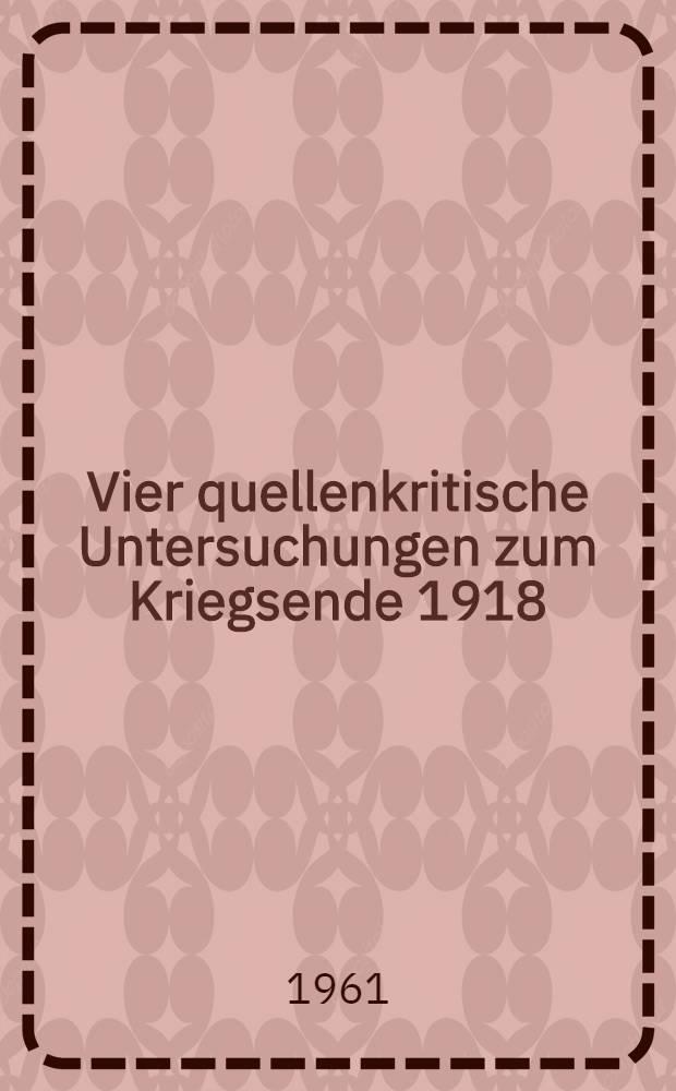 Vier quellenkritische Untersuchungen zum Kriegsende 1918